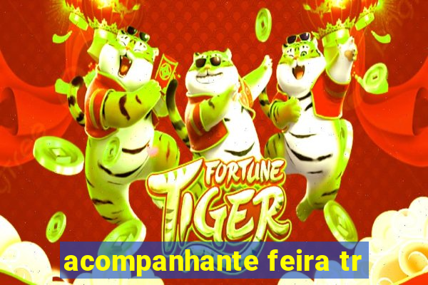 acompanhante feira tr