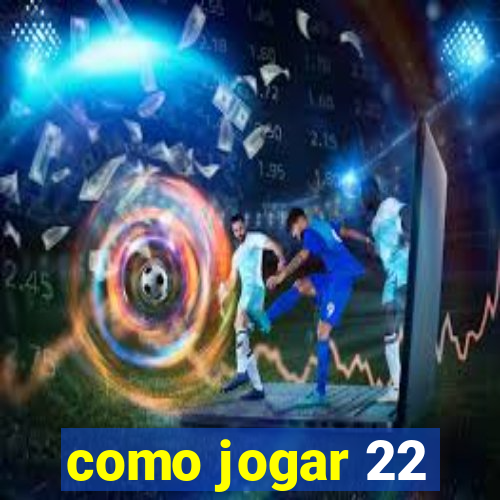 como jogar 22