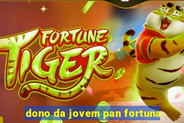 dono da jovem pan fortuna