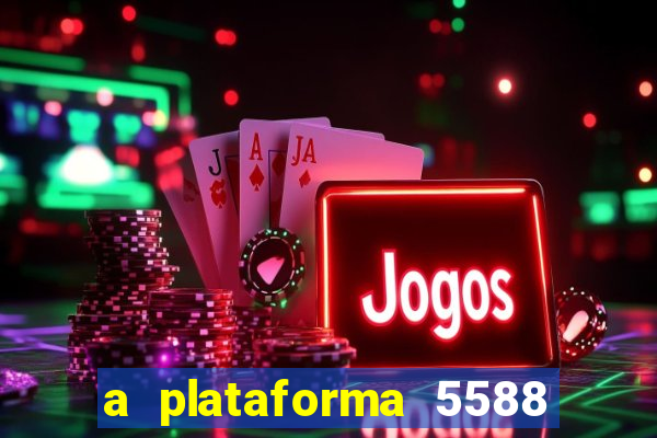 a plataforma 5588 茅 confi谩vel