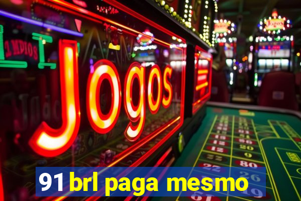 91 brl paga mesmo