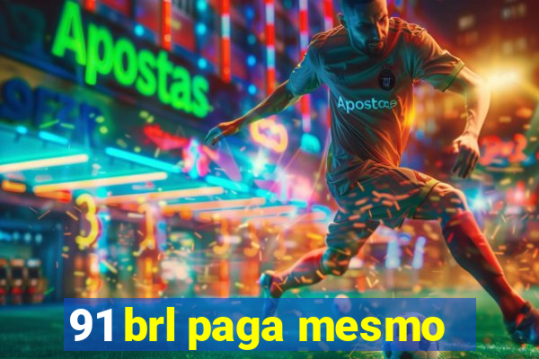 91 brl paga mesmo