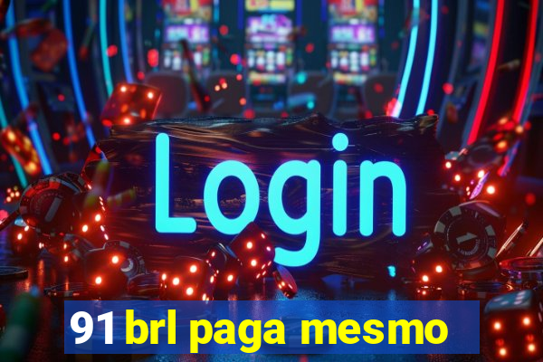 91 brl paga mesmo