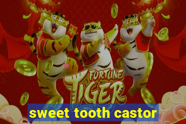 sweet tooth castor