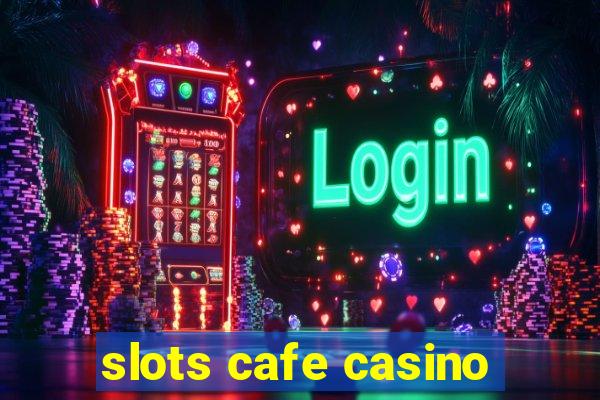 slots cafe casino