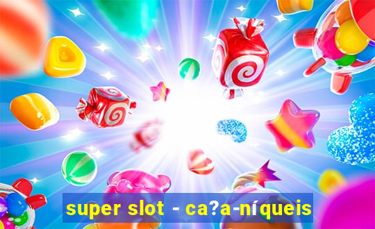 super slot - ca?a-níqueis