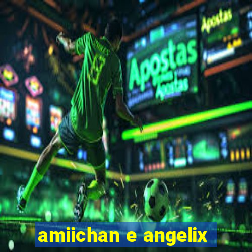 amiichan e angelix