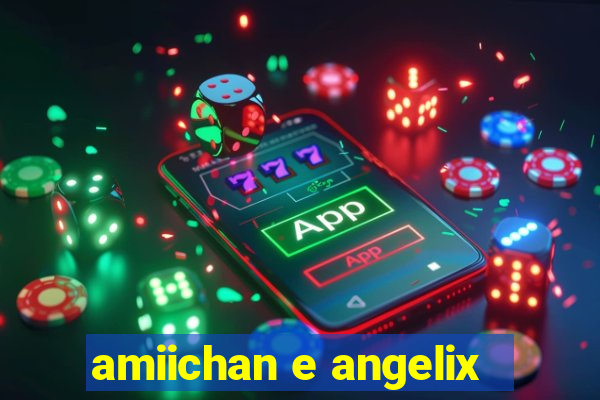 amiichan e angelix