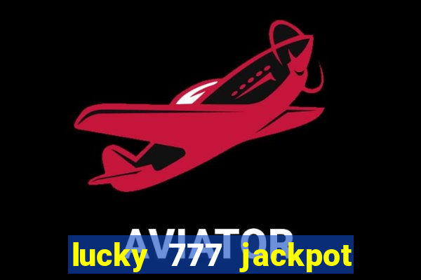 lucky 777 jackpot casino slots