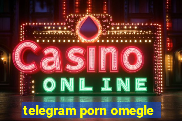 telegram porn omegle