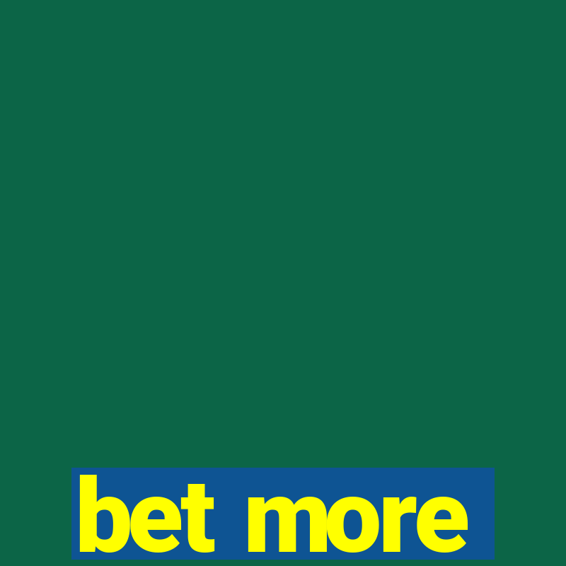 bet more