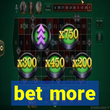 bet more