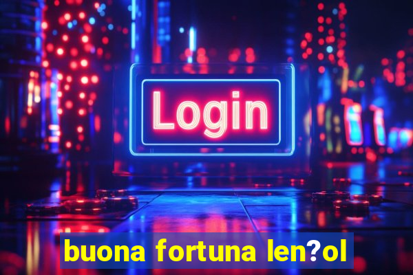 buona fortuna len?ol