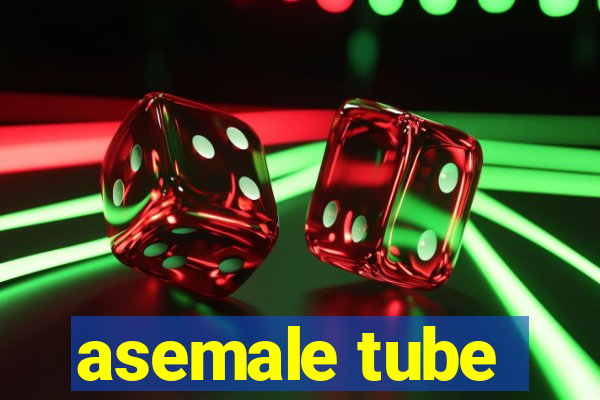 asemale tube