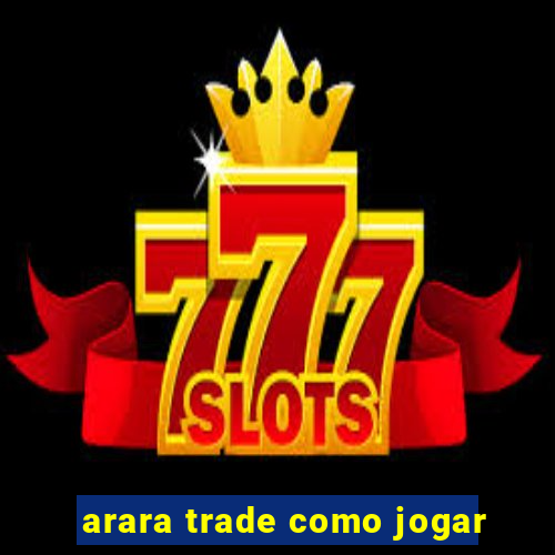 arara trade como jogar