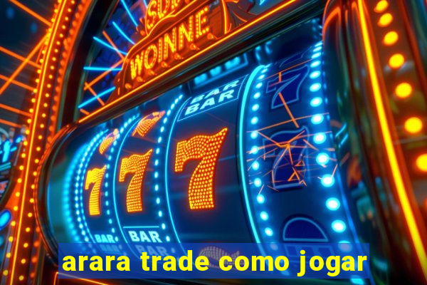 arara trade como jogar