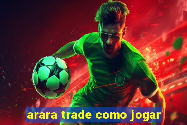 arara trade como jogar