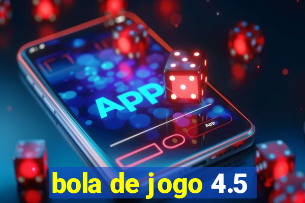 bola de jogo 4.5