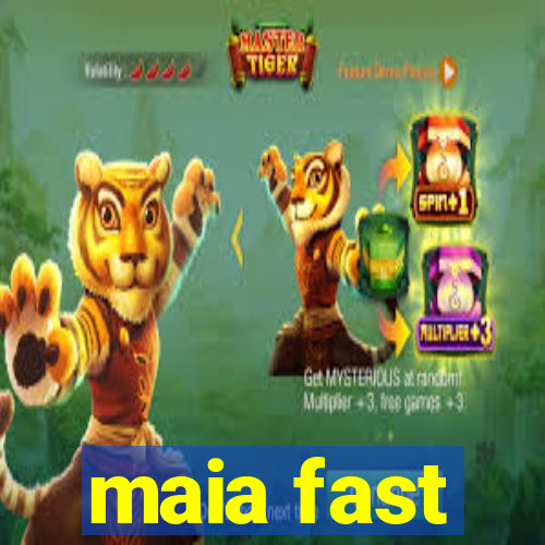 maia fast