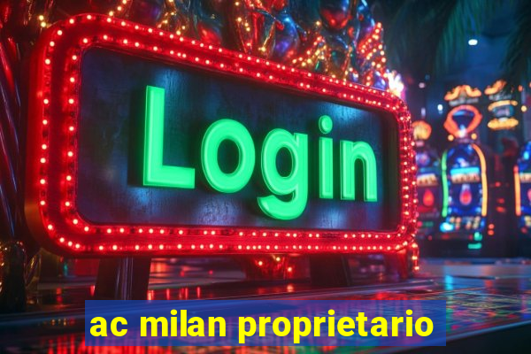 ac milan proprietario