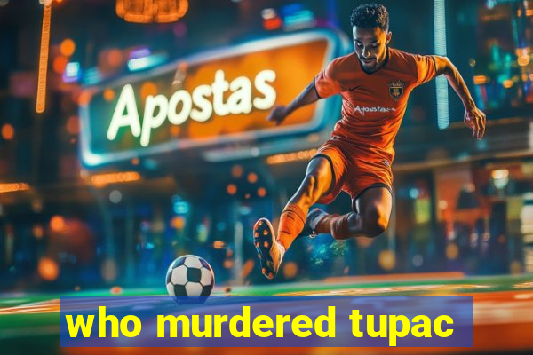 who murdered tupac