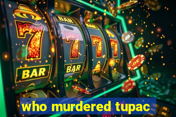 who murdered tupac