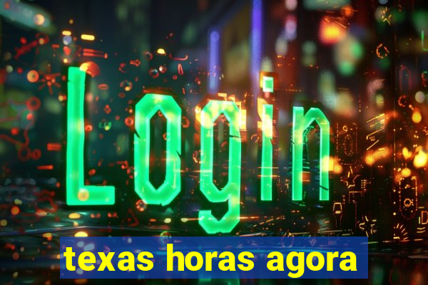 texas horas agora