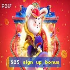 $25 sign up bonus instant withdraw casino