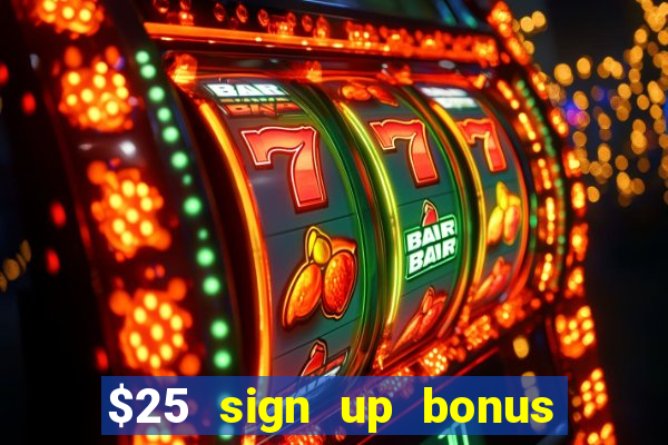 $25 sign up bonus instant withdraw casino