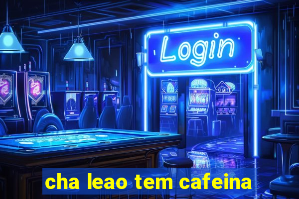 cha leao tem cafeina