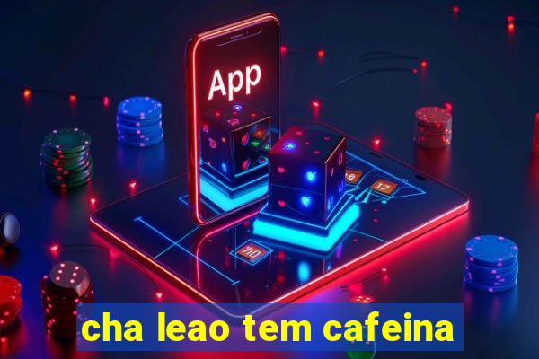 cha leao tem cafeina