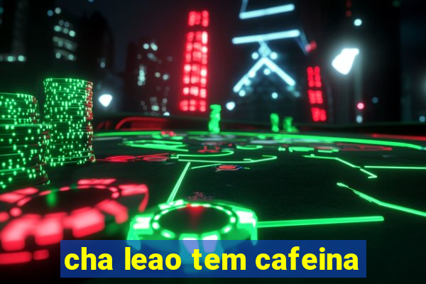 cha leao tem cafeina