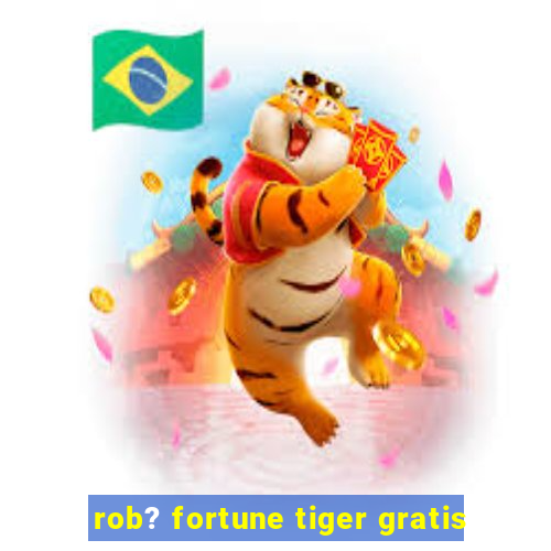 rob? fortune tiger gratis