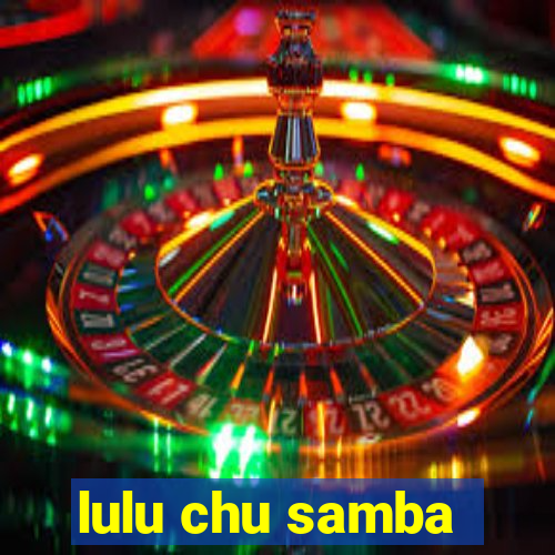 lulu chu samba