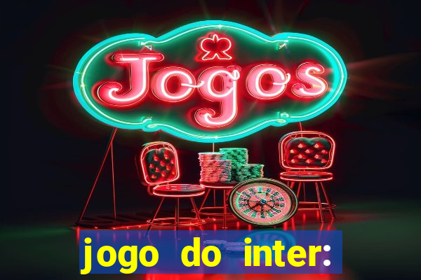 jogo do inter: onde assistir