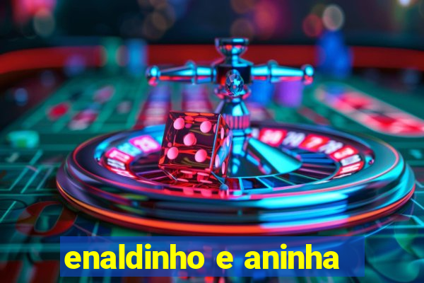 enaldinho e aninha