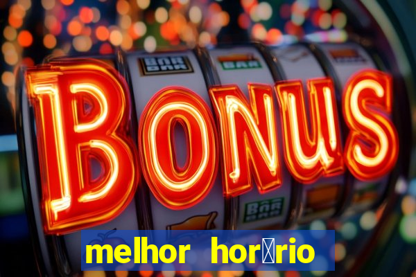 melhor hor谩rio para jogar slots