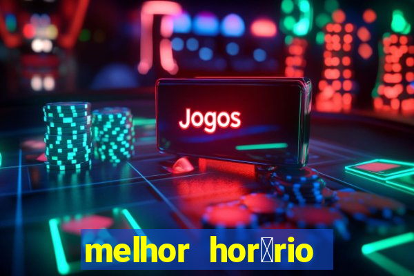 melhor hor谩rio para jogar slots