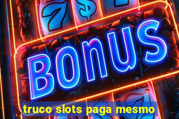 truco slots paga mesmo