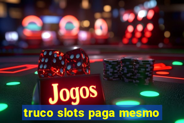 truco slots paga mesmo