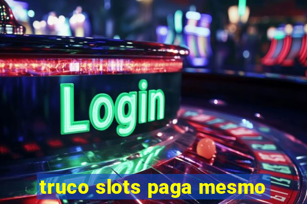 truco slots paga mesmo