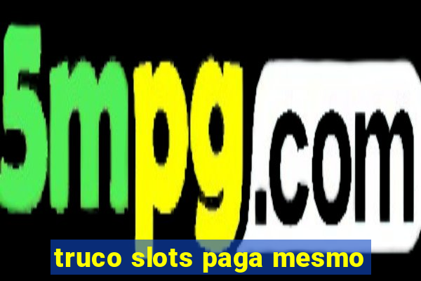 truco slots paga mesmo