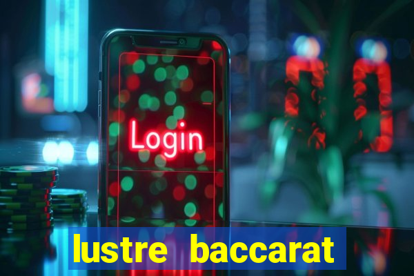 lustre baccarat mais caro