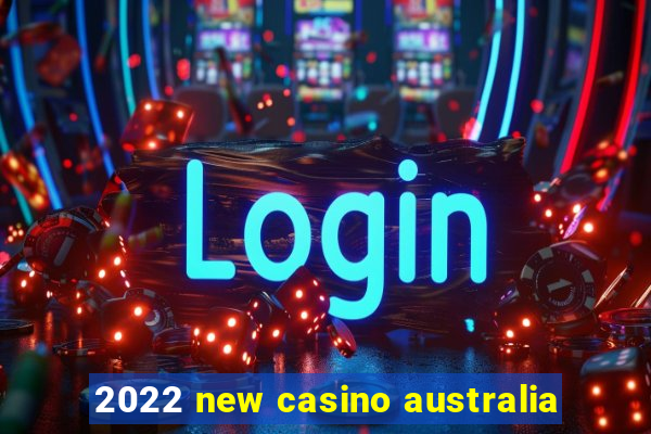 2022 new casino australia