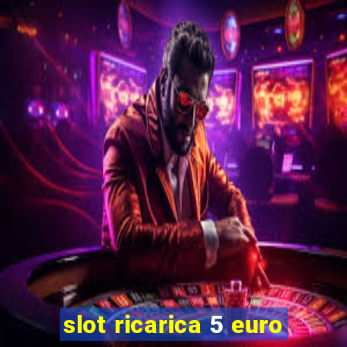 slot ricarica 5 euro