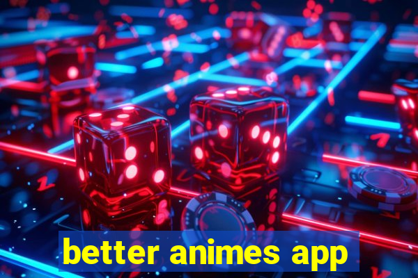 better animes app