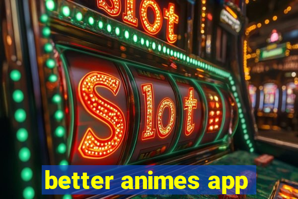 better animes app