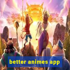 better animes app