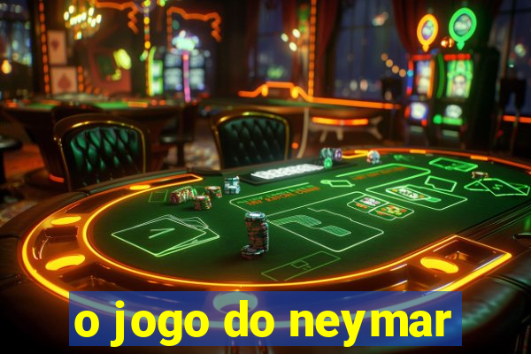 o jogo do neymar