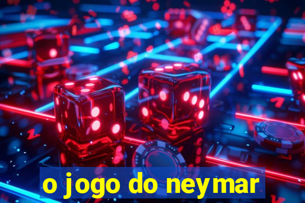 o jogo do neymar